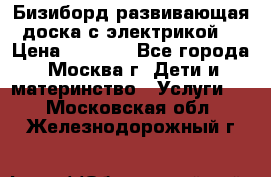 Бизиборд развивающая доска с электрикой  › Цена ­ 2 500 - Все города, Москва г. Дети и материнство » Услуги   . Московская обл.,Железнодорожный г.